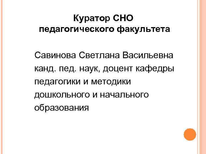 Куратор СНО педагогического факультета Савинова Светлана Васильевна канд. пед. наук, доцент кафедры педагогики и