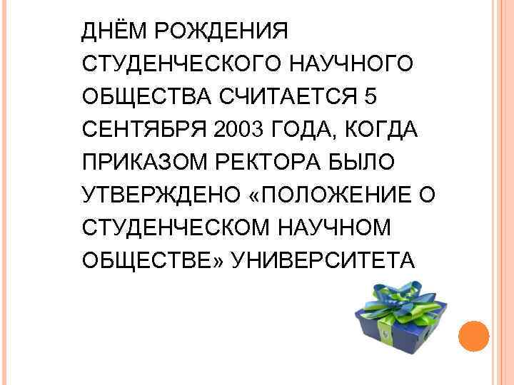 ДНЁМ РОЖДЕНИЯ СТУДЕНЧЕСКОГО НАУЧНОГО ОБЩЕСТВА СЧИТАЕТСЯ 5 СЕНТЯБРЯ 2003 ГОДА, КОГДА ПРИКАЗОМ РЕКТОРА БЫЛО