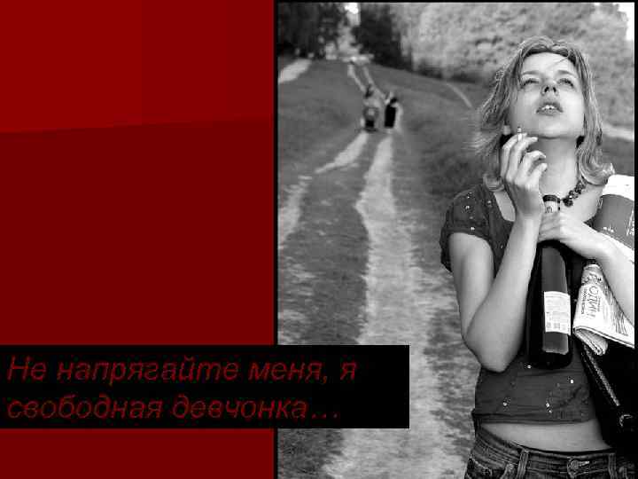Не напрягайте меня, я свободная девчонка… 
