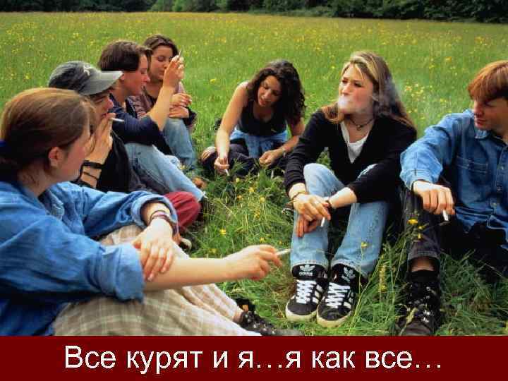 Все курят и я…я как все… 