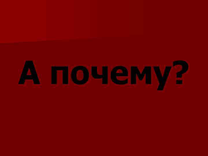 А почему? 