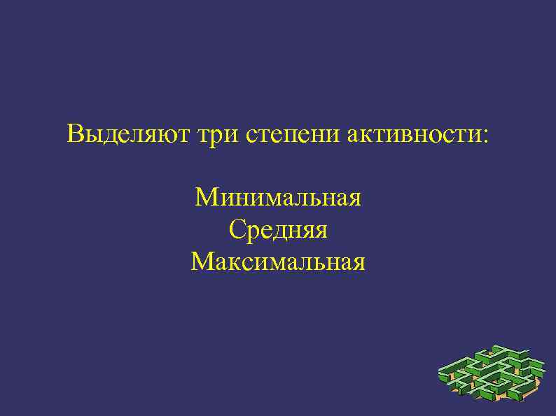 Выделяют три степени активности: Минимальная Средняя Максимальная 