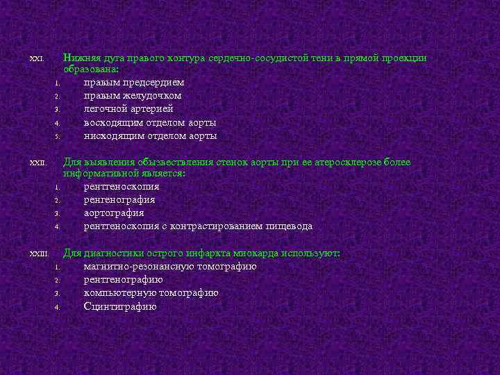 XXI. XXIII. Нижняя дуга правого контура сердечно сосудистой тени в прямой проекции образована: 1.