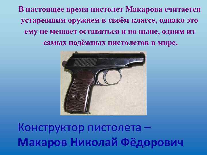 В настоящее время пистолет Макарова считается устаревшим оружием в своём классе, однако это ему