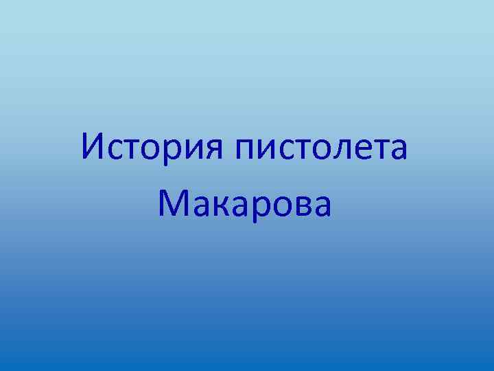 История пистолета Макарова 