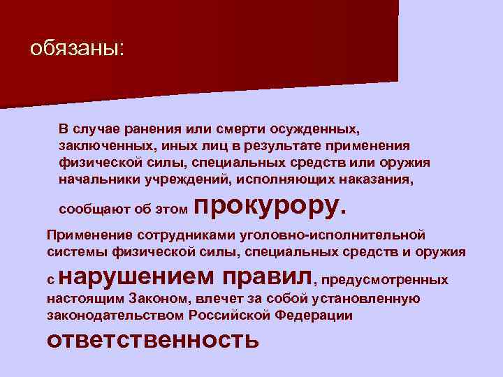 обязаны: В случае ранения или смерти осужденных, заключенных, иных лиц в результате применения физической