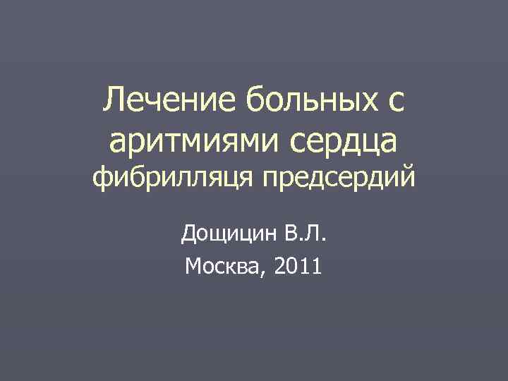 Лечение больных с аритмиями сердца фибрилляця предсердий Дощицин В. Л. Москва, 2011 