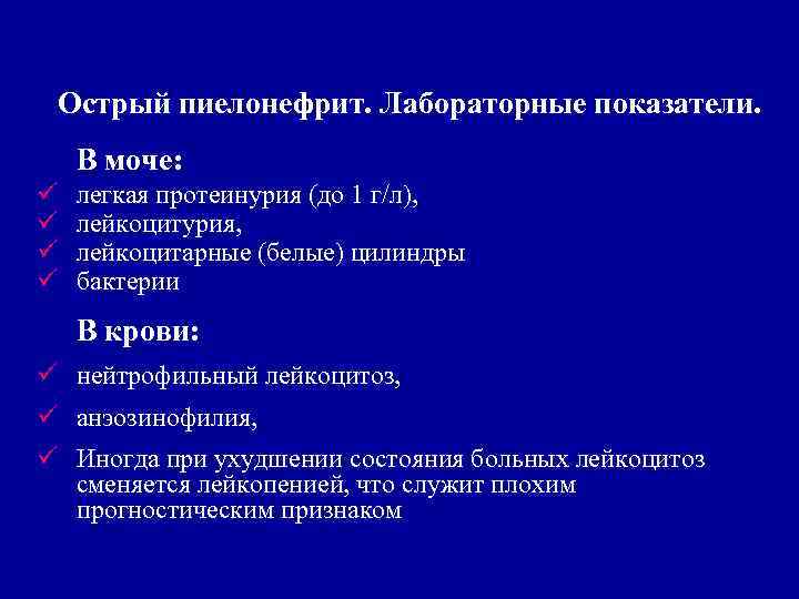 Острый пиелонефрит. Лабораторные показатели. В моче: ü ü легкая протеинурия (до 1 г/л), лейкоцитурия,
