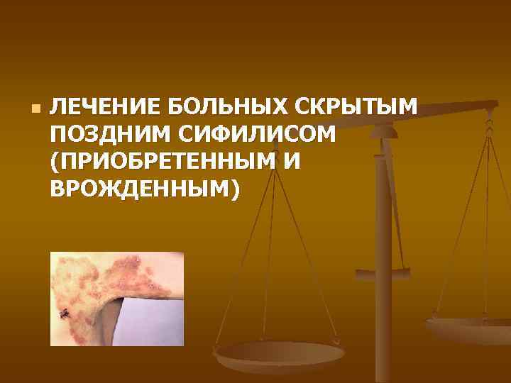 n ЛЕЧЕНИЕ БОЛЬНЫХ СКРЫТЫМ ПОЗДНИМ СИФИЛИСОМ (ПРИОБРЕТЕННЫМ И ВРОЖДЕННЫМ) 