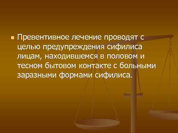 n Превентивное лечение проводят с целью предупреждения сифилиса лицам, находившемся в половом и тесном