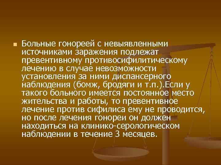 n Больные гонореей с невыявленными источниками заражения подлежат превентивному противосифилитическому лечению в случае невозможности