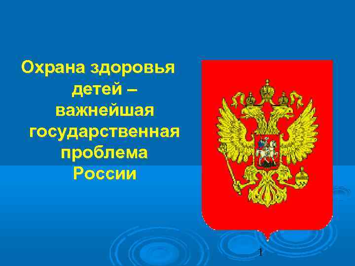 Охрана здоровья детей – важнейшая государственная проблема России 1 