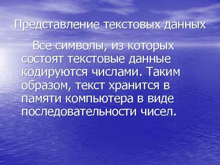 Представление текстовых данных Все символы, из которых состоят текстовые данные кодируются числами. Таким образом,
