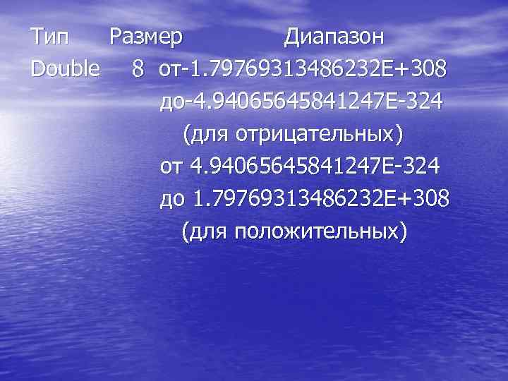 Тип Размер Диапазон Double 8 от-1. 79769313486232 E+308 до-4. 94065645841247 E-324 (для отрицательных) от