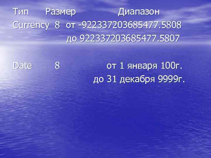 Тип Размер Диапазон Currency 8 от -922337203685477. 5808 до 922337203685477. 5807 Date 8 от
