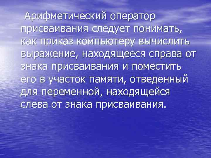  Арифметический оператор присваивания следует понимать, как приказ компьютеру вычислить выражение, находящееся справа от
