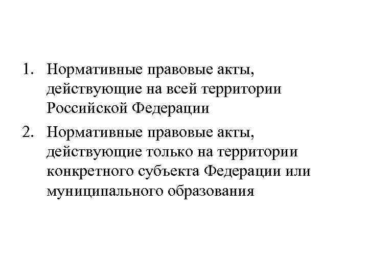 1. Нормативные правовые акты, действующие на всей территории Российской Федерации 2. Нормативные правовые акты,