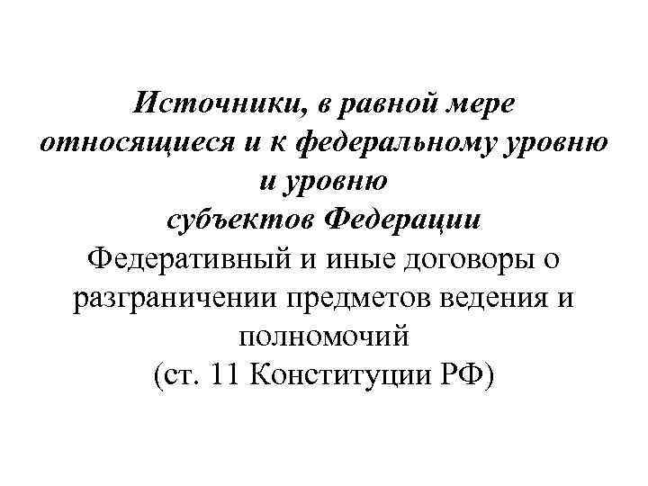 Источники, в равной мере относящиеся и к федеральному уровню и уровню субъектов Федерации Федеративный