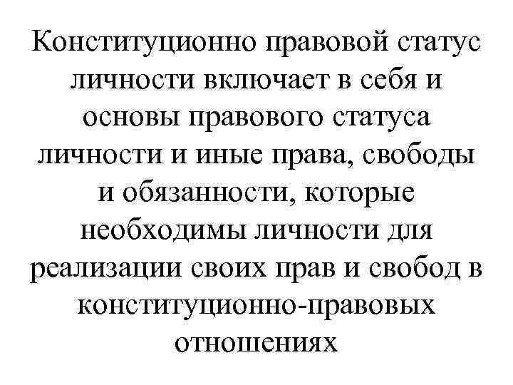 Конституционно правовой статус личности включает в себя и основы правового статуса личности и иные