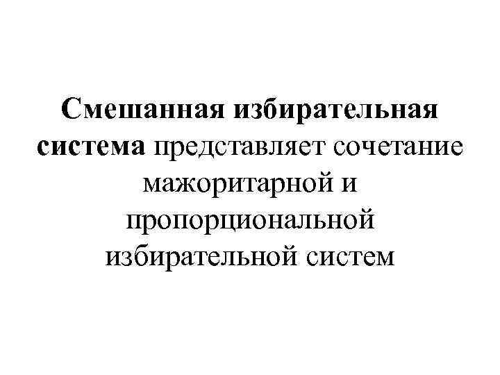 Смешанная избирательная система представляет сочетание мажоритарной и пропорциональной избирательной систем 