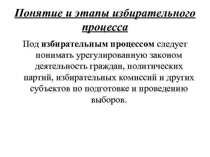 Понятие и этапы избирательного процесса Под избирательным процессом следует понимать урегулированную законом деятельность граждан,