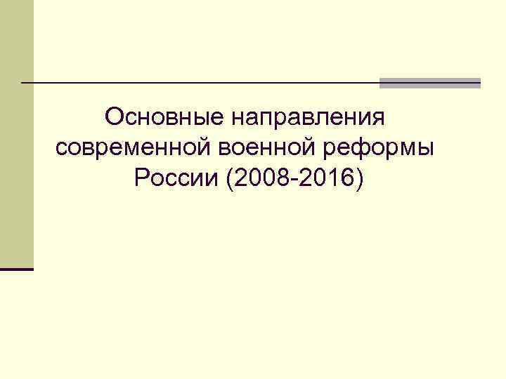 Основные направления современной военной реформы России (2008 -2016) 