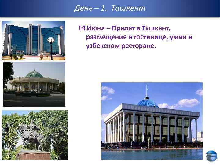 День – 1. Ташкент 14 Июня – Прилет в Ташкент, размещение в гостинице, ужин