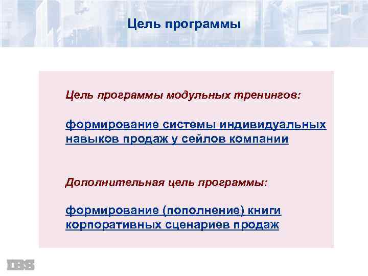 Цель программы модульных тренингов: формирование системы индивидуальных навыков продаж у сейлов компании Дополнительная цель