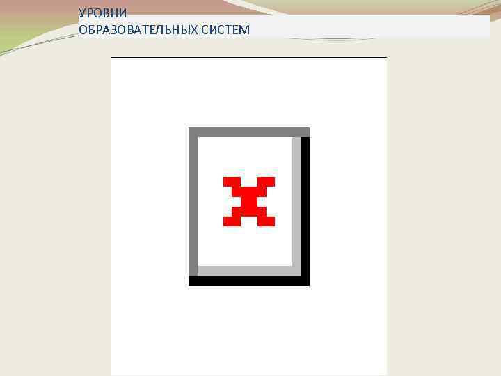 УРОВНИ ОБРАЗОВАТЕЛЬНЫХ СИСТЕМ 