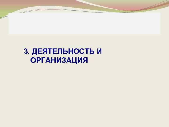 3. ДЕЯТЕЛЬНОСТЬ И ОРГАНИЗАЦИЯ 
