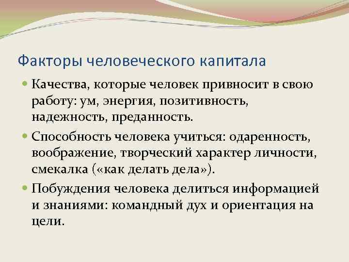 Факторы человеческого капитала Качества, которые человек привносит в свою работу: ум, энергия, позитивность, надежность,
