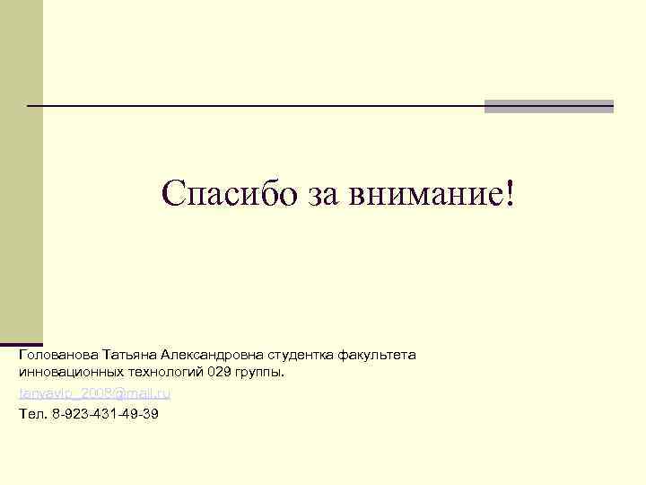 Спасибо за внимание! Голованова Татьяна Александровна студентка факультета инновационных технологий 029 группы. tanyavip_2008@mail. ru