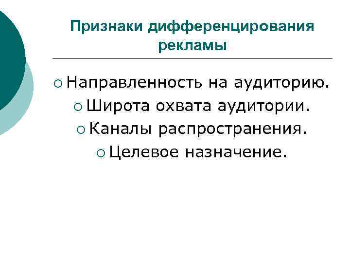 Признаки дифференцирования рекламы ¡ Направленность на аудиторию. ¡ Широта охвата аудитории. ¡ Каналы распространения.