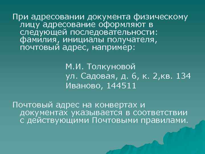 При адресовании документа физическому лицу адресование оформляют в следующей последовательности: фамилия, инициалы получателя, почтовый