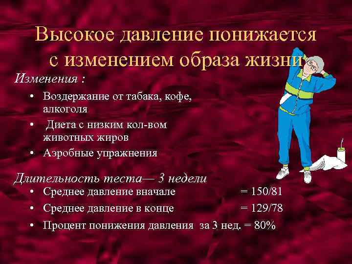 Высокое давление понижается с изменением образа жизни Изменения : • Воздержание от табака, кофе,