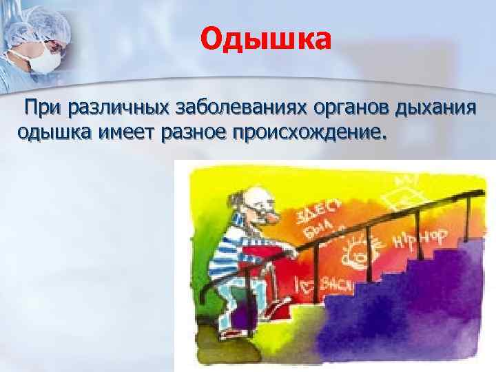 Одышка При различных заболеваниях органов дыхания одышка имеет разное происхождение. 