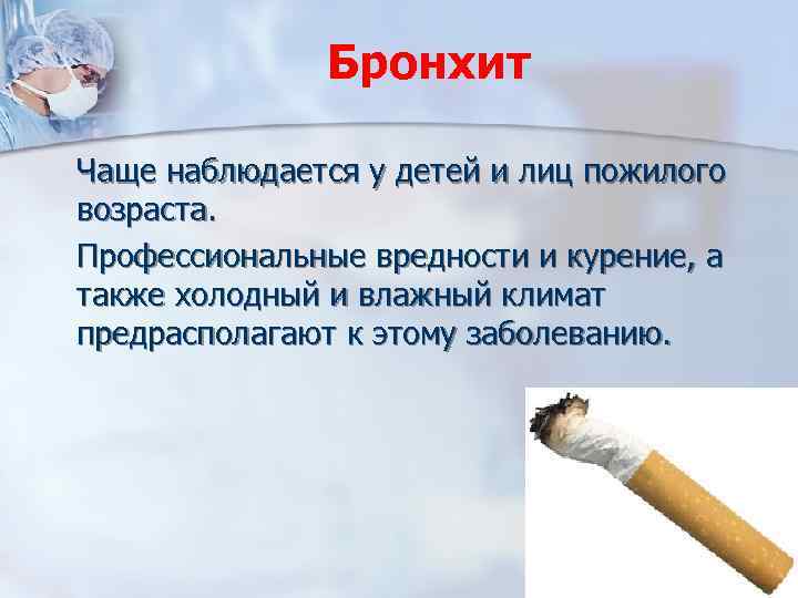 Бронхит Чаще наблюдается у детей и лиц пожилого возраста. Профессиональные вредности и курение, а