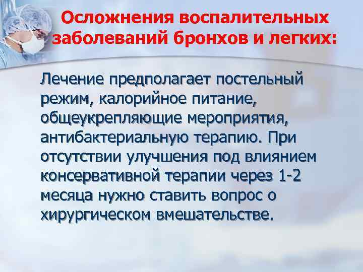 Осложнения воспалительных заболеваний бронхов и легких: Лечение предполагает постельный режим, калорийное питание, общеукрепляющие мероприятия,