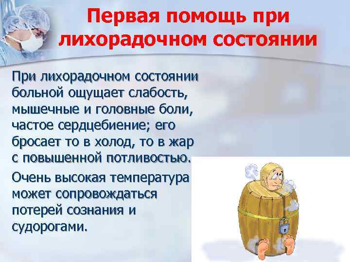 Первая помощь при лихорадочном состоянии При лихорадочном состоянии больной ощущает слабость, мышечные и головные