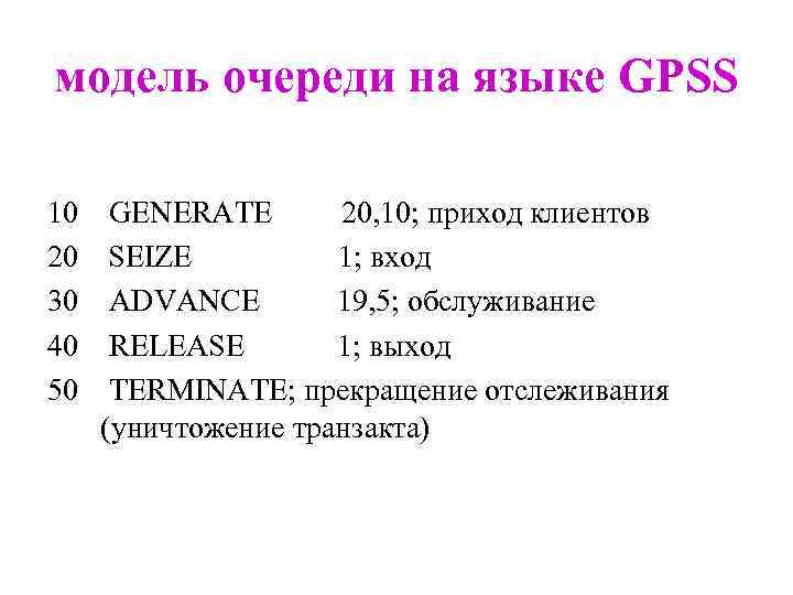 модель очереди на языке GPSS 10 20 30 40 50 GENERATE 20, 10; приход