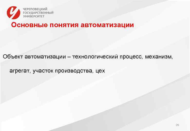 Основные понятия автоматизации Объект автоматизации – технологический процесс, механизм, агрегат, участок производства, цех 26