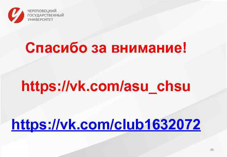 Спасибо за внимание! https: //vk. com/asu_chsu https: //vk. com/club 1632072 46 
