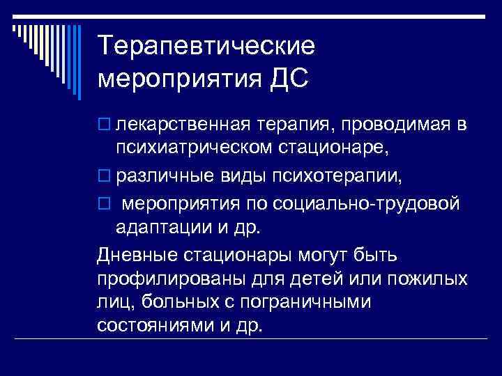 Терапевтические мероприятия ДС o лекарственная терапия, проводимая в психиатрическом стационаре, o различные виды психотерапии,