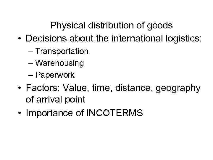 Physical distribution of goods • Decisions about the international logistics: – Transportation – Warehousing