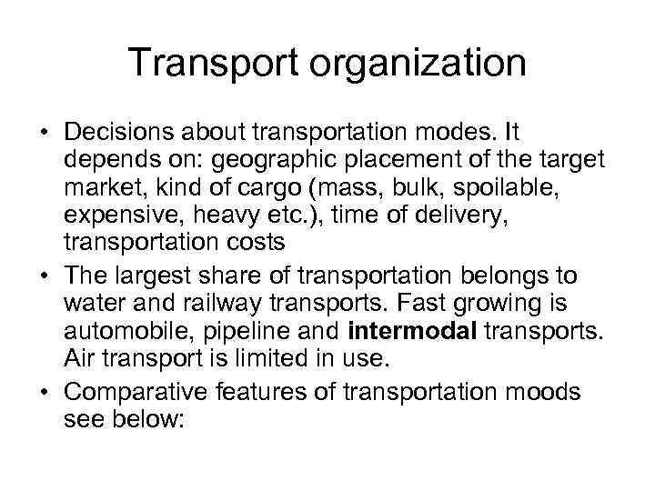 Transport organization • Decisions about transportation modes. It depends on: geographic placement of the