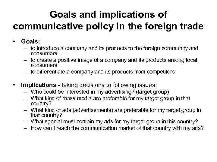 Goals and implications of communicative policy in the foreign trade • Goals: – to