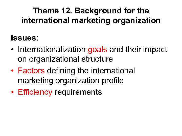 Theme 12. Background for the international marketing organization Issues: • Internationalization goals and their