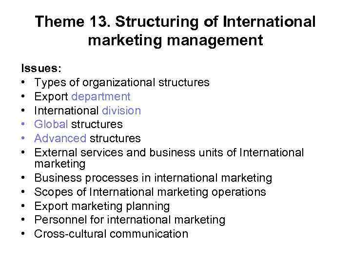 Theme 13. Structuring of International marketing management Issues: • Types of organizational structures •