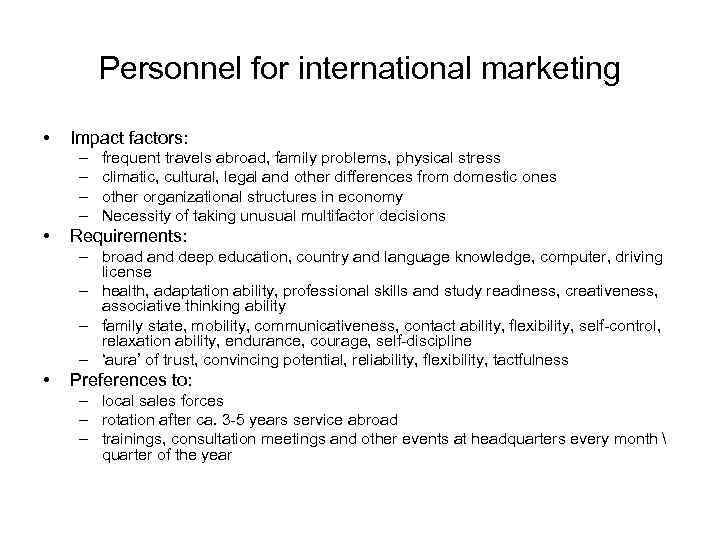 Personnel for international marketing • Impact factors: – – • frequent travels abroad, family