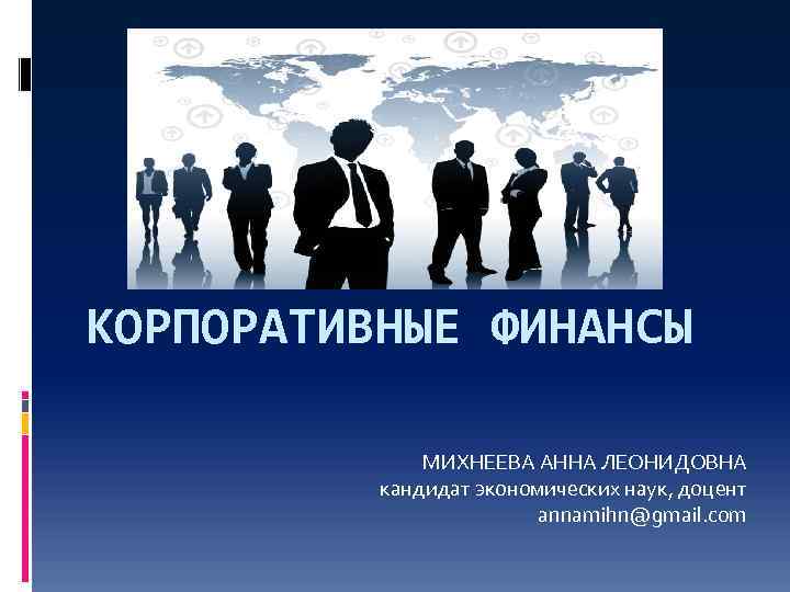 КОРПОРАТИВНЫЕ ФИНАНСЫ МИХНЕЕВА АННА ЛЕОНИДОВНА кандидат экономических наук, доцент annamihn@gmail. com 